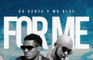 KO KENYA FT MR BLUE – FOR ME | DOWNLOAD MP3