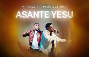 AUDIO | MANOLO Ft. PAUL CLEMENT – ASANTE YESU | DOWNLOAD MP3