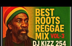 DJ KIZZ 254 – BEST ROOTS REGGAE MIX VOL. 3 | DOWNLOAD MP3