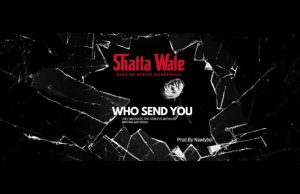 Shatta Wale – Who Send You | Download Mp3