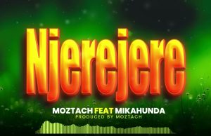 AUDIO | Moztach Feat Mikahunda – Njerejere | Download Mp3
