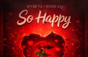 Wyse ft Echo 254 – So Happy (Nikushike Wapi) | Download Mp3