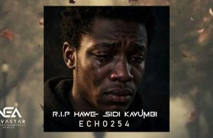 Echo 254 – R.I.P Hawe Sidi Kavumbi | Download Mp3