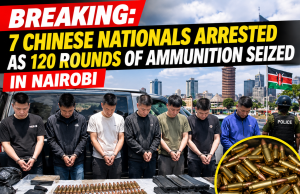 🚨 120 Rounds of Ammunition Seized in Nairobi: Seven Chinese Nationals Arrested in Major Security Operation